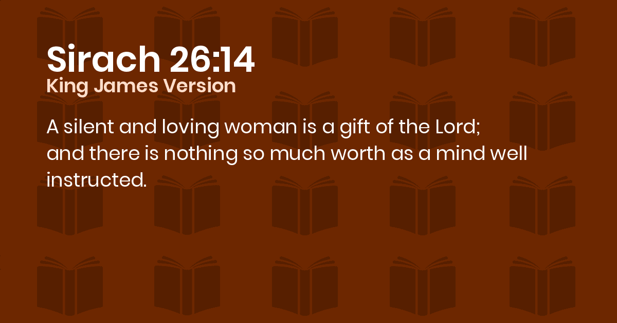 sirach 2614-16 kjv - a silent and loving woman is a gift of the lord and there is nothing so much worth as a mind well instructed on the woman at the well kjv meaning