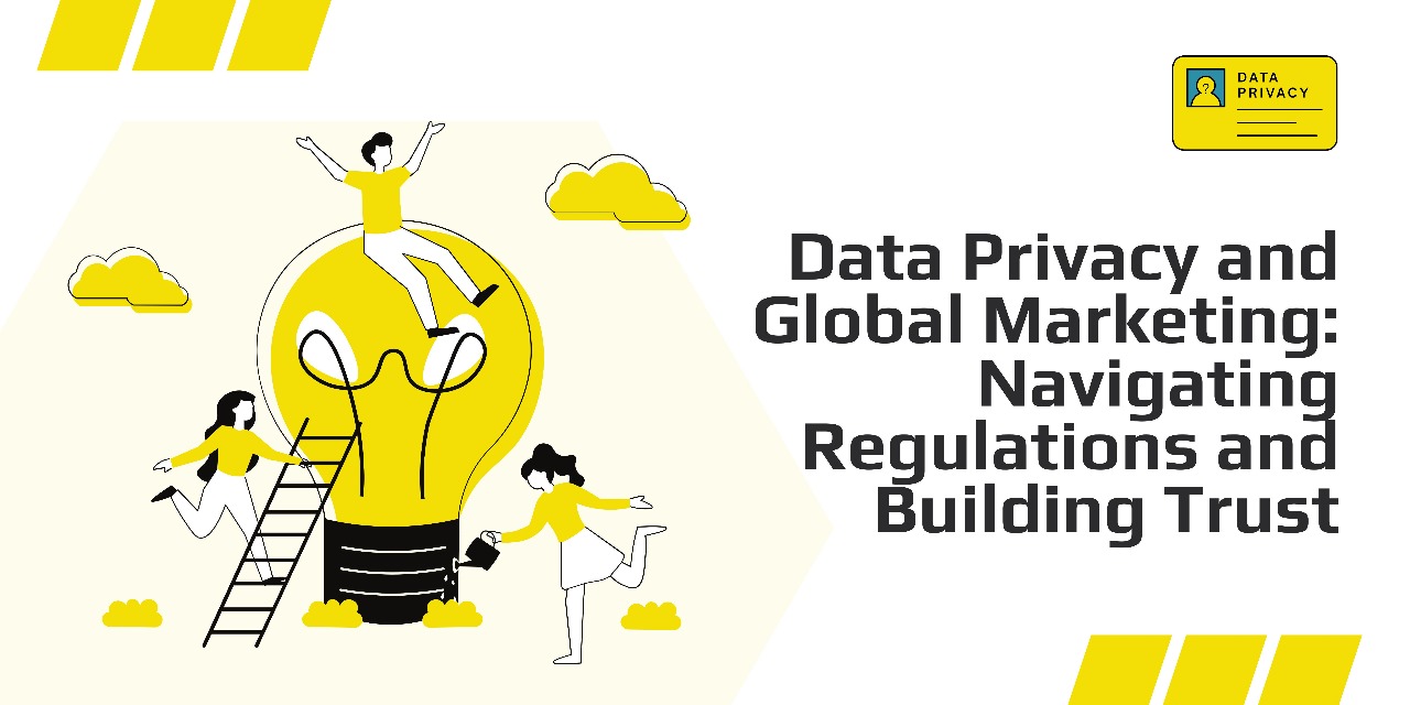 Data Privacy and Global Marketing: Navigating Regulations and Building Trust