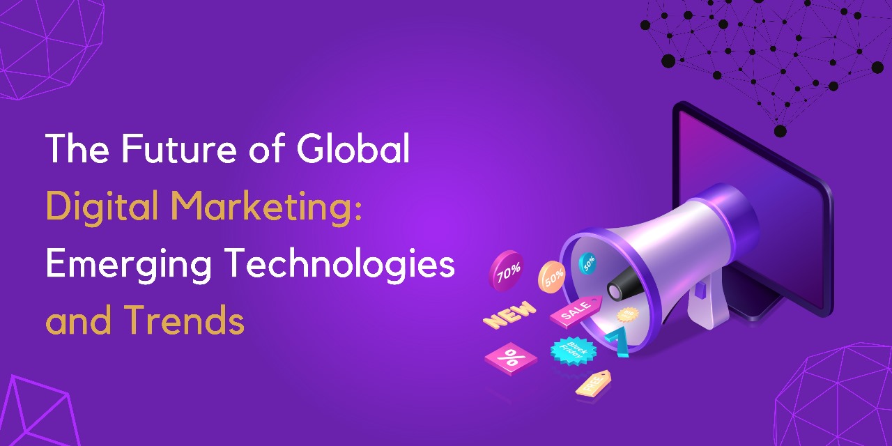 The Future of Global Digital Marketing: Emerging Technologies and Trends