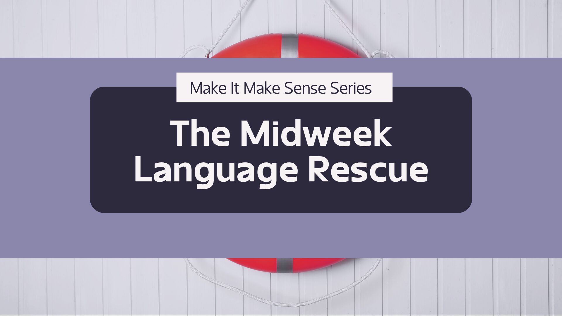 A red lifebuoy hangs on a white wall behind a purple banner reading "Make It Make Sense Series: The Midweek Language Rescue," highlighting the importance of quality language learning resources.