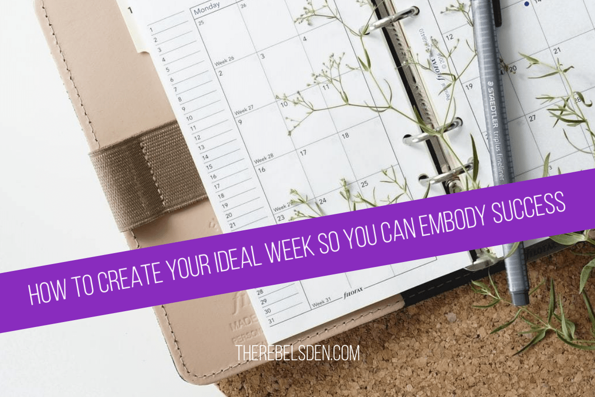 HOW TO CREATE YOUR IDEAL WEEK SO YOU CAN EMBODY SUCCESS