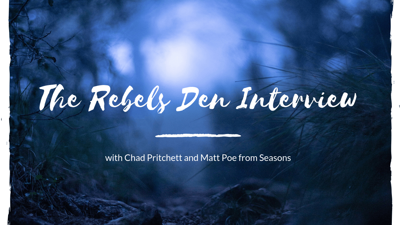 The Rebel Den Interview with Chad Pritchett and Matt Poe from Seasons
