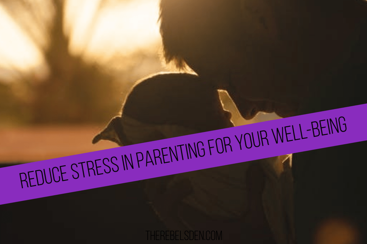 REDUCE STRESS IN PARENTING FOR YOUR WELL-BEING