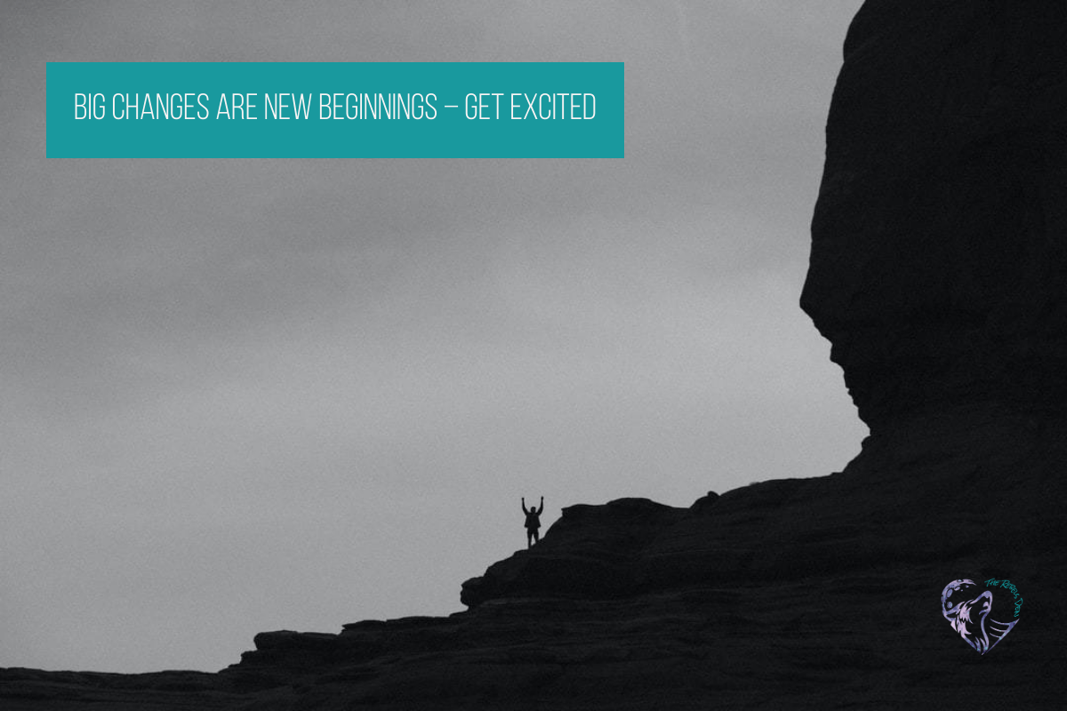 Big Changes Are New Beginnings – Get Excited