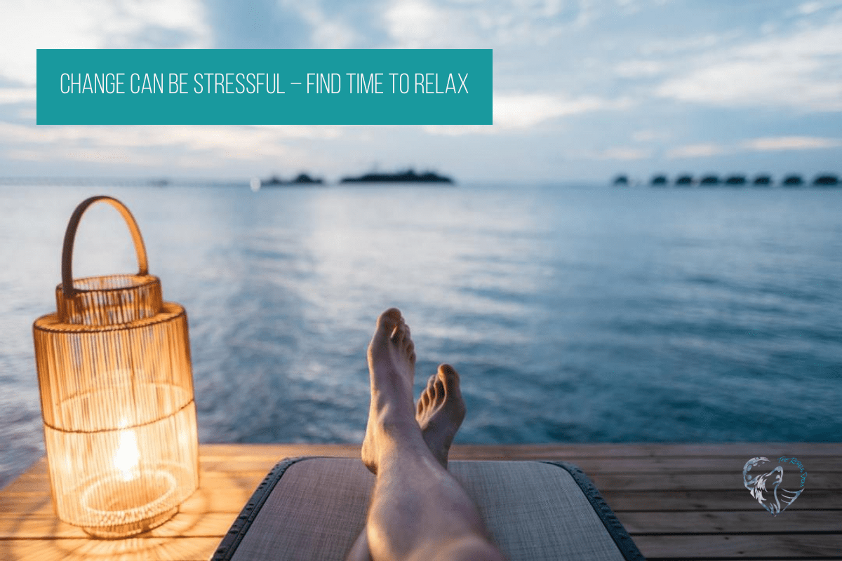 Change Can Be Stressful – Find Time To Relax