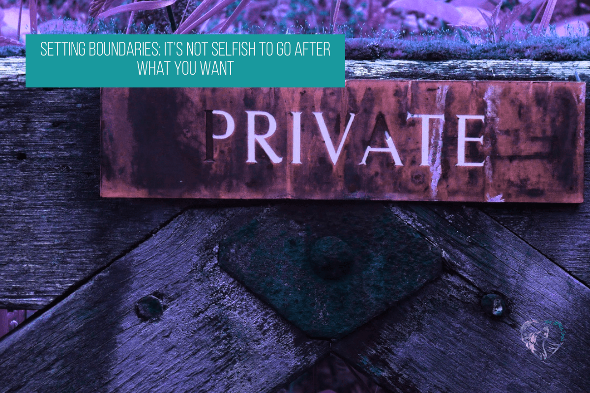 Setting Boundaries: It's Not Selfish to Go After What You Want
