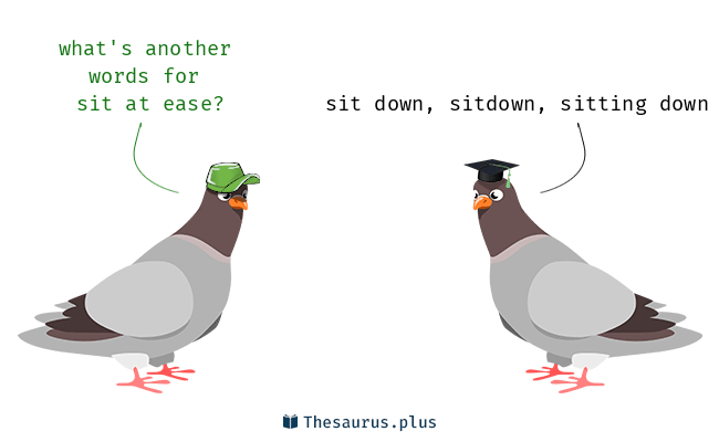 Terms sit at ease and sitting down are semantically related or have