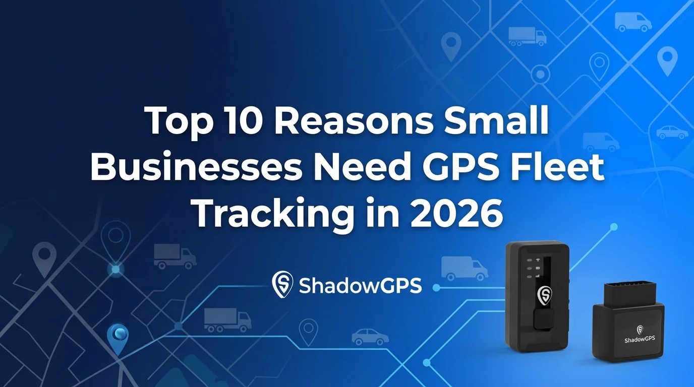 Top 10 Reasons For GPS Fleet Tracking In 2026 ShadowGPS ShadowGPS 