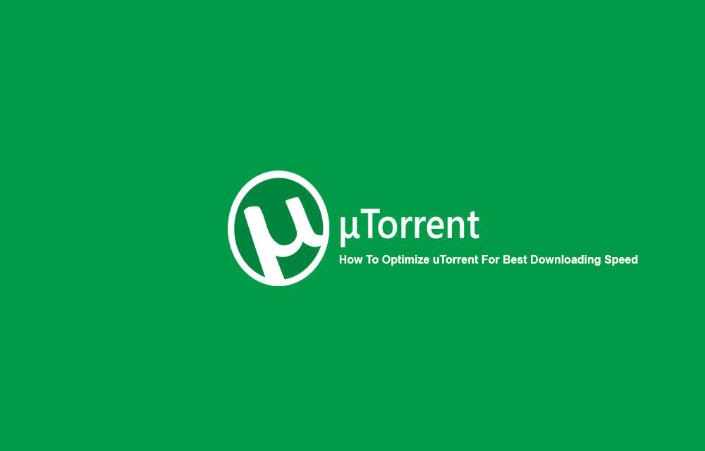 How To Optimize uTorrent For Best Downloading Speed-Guide