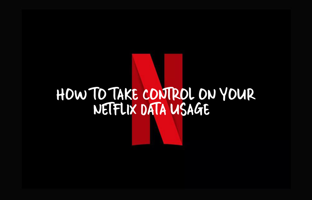 How to take control on your Netflix Data usage