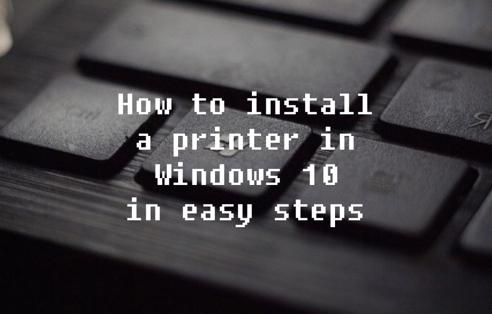 How to install a printer in Windows 10 in easy steps