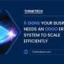 5 Signs Your Business Needs An ERP System To Scale Efficiently