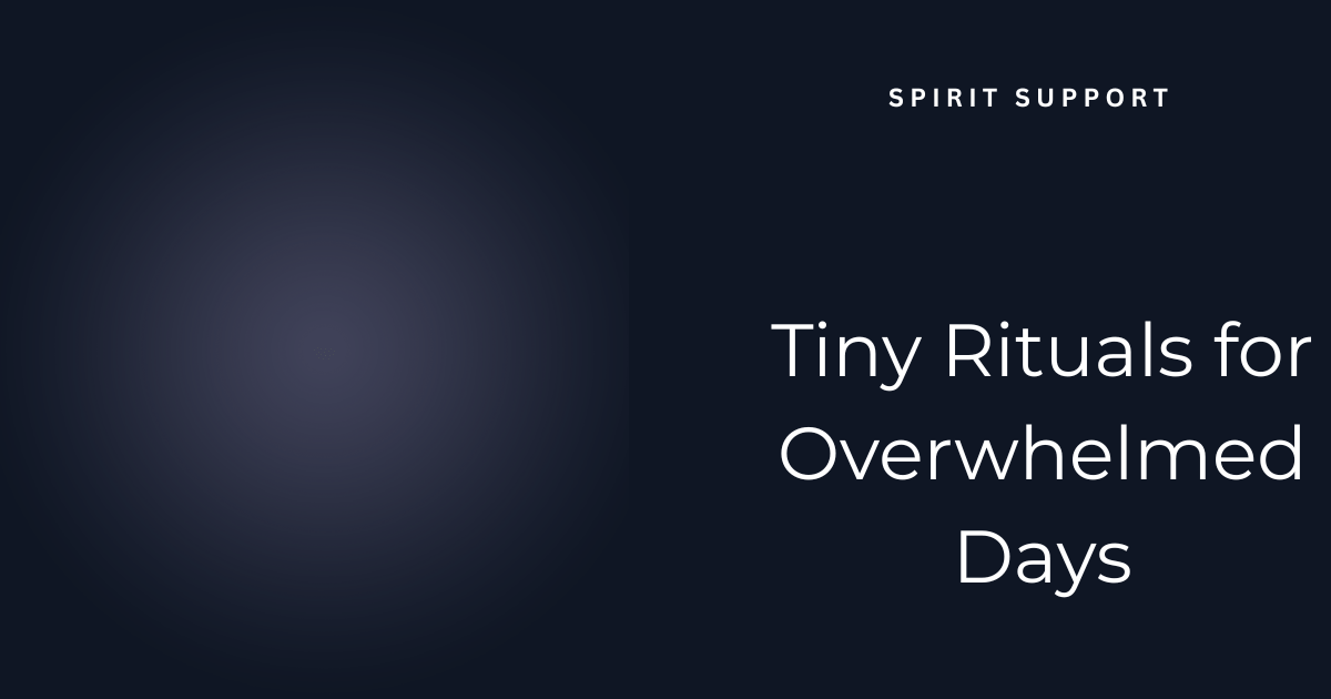 Tiny Rituals for Overwhelmed Days