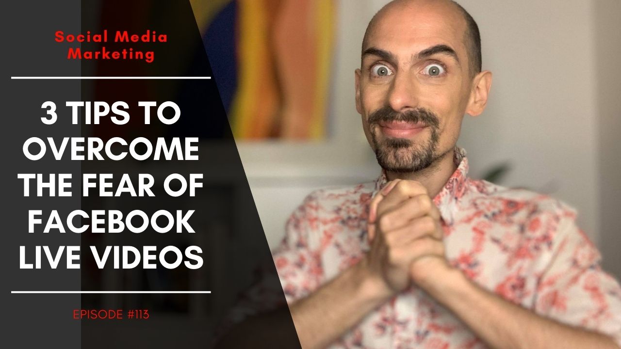 3 Tips To Overcome The Fear of Facebook Live Videos – Episode 113