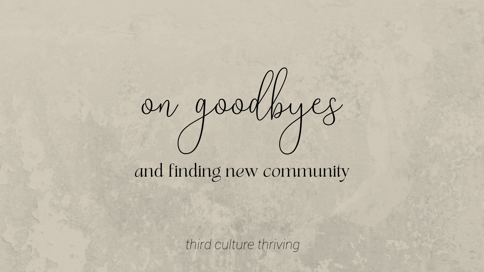 on goodbyes and finding new community