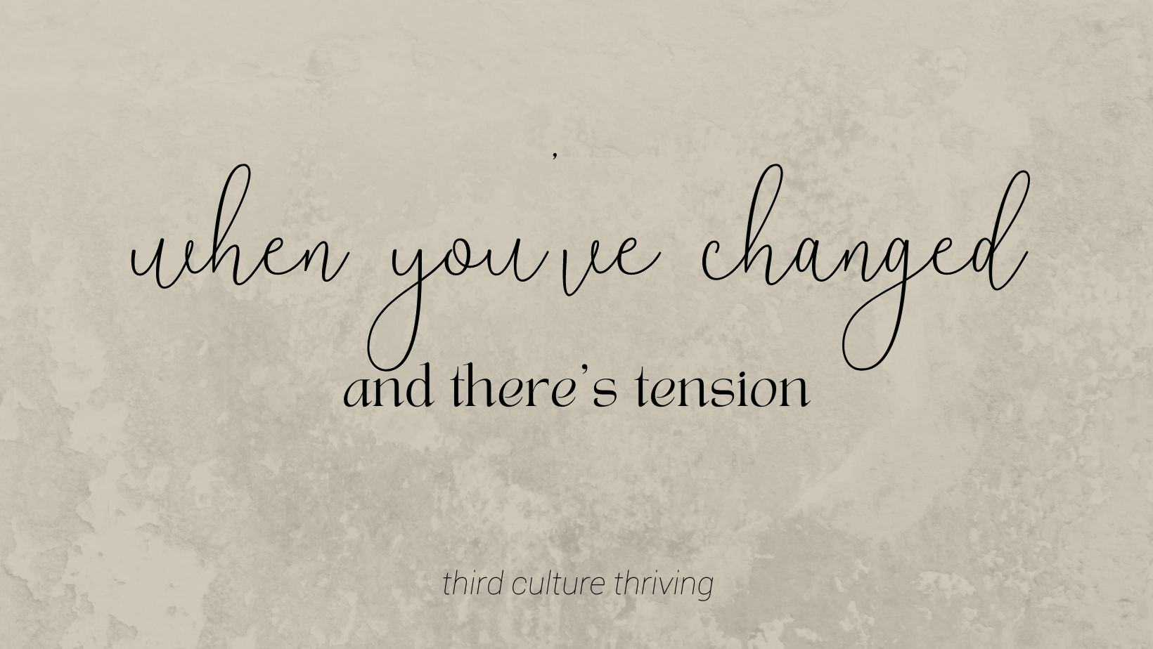 when you've changed and there's tension