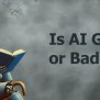 Is AI Harmful For Us? Is AI Good Or Bad? - Threaded Topic