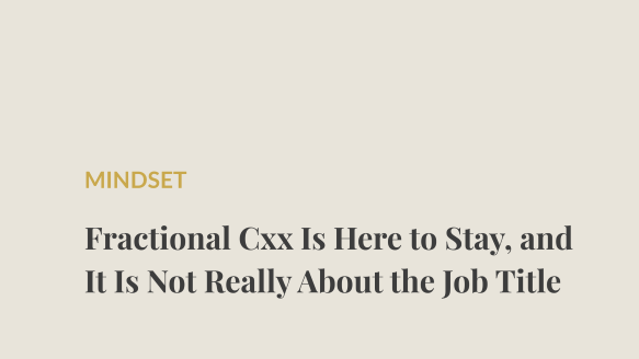 Fractional Cxx Is Here to Stay, and It Is Not Really About the Job Title