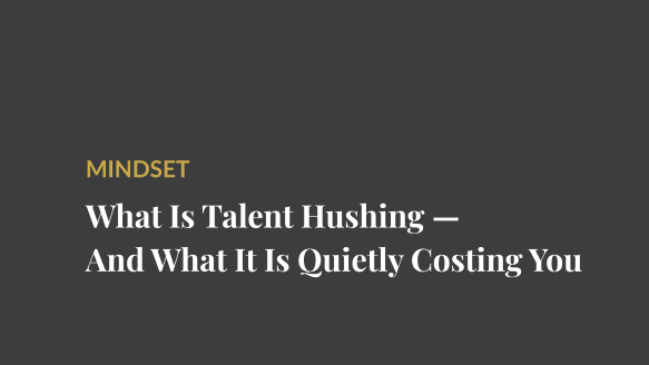 What Is Talent Hushing — And What It Is Quietly Costing You