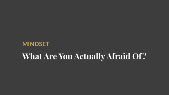 What Are You Actually Afraid Of?