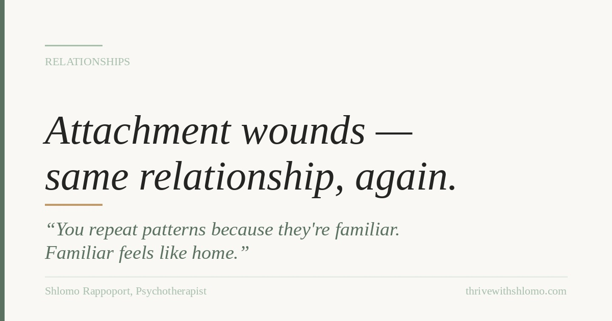 Attachment Wounds — Why You Keep Choosing the Same Relationship