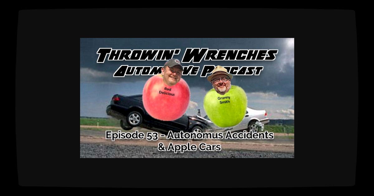 Ep. 53 Autonomous Accidents & Apple Cars Throwin' Wrenches Podcast