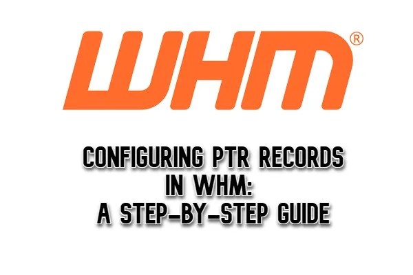 Configuring PTR Records in WHM A Step-by-Step Guide