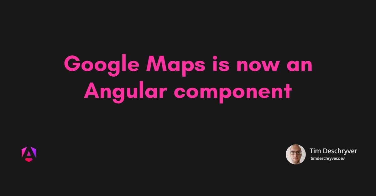 Google Maps is now an Angular component (2022)