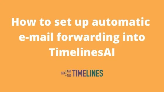 How to set up automatic e mail forwarding into TimelinesAI