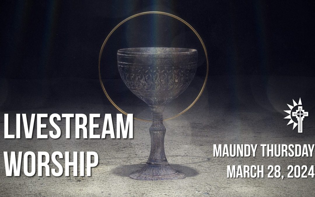 Maundy Thursday Worship – March 28