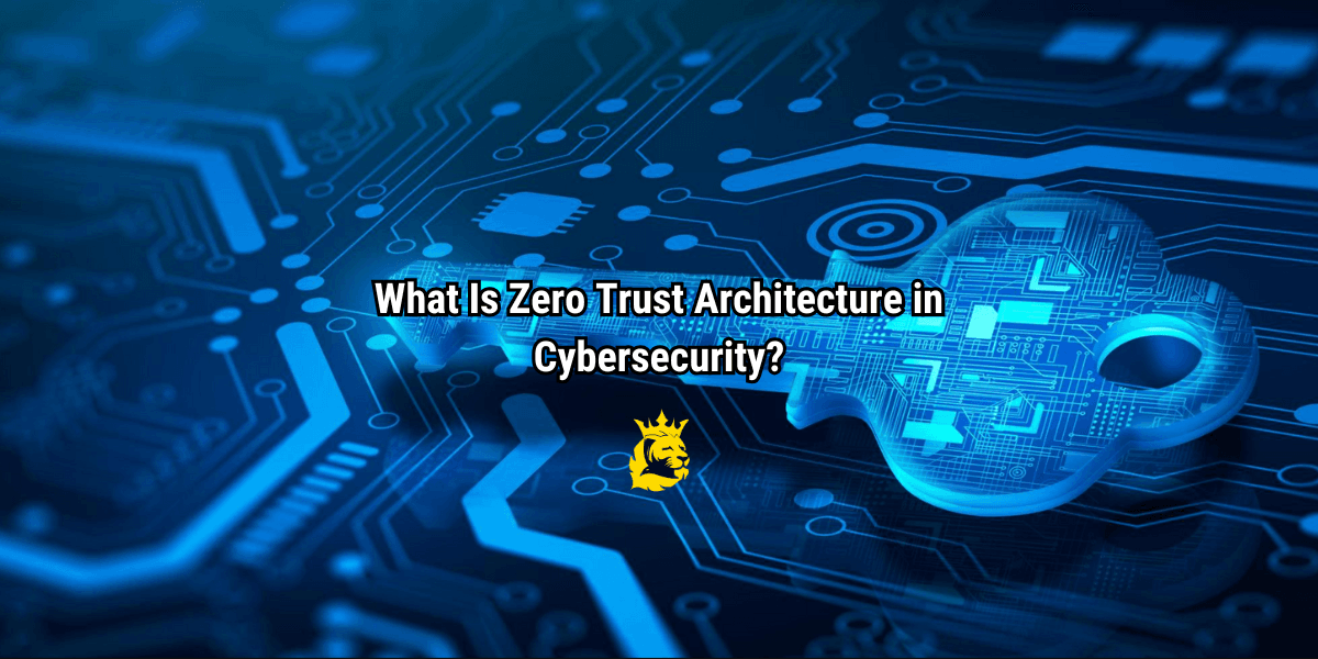 What Is Zero Trust Architecture in Cybersecurity?