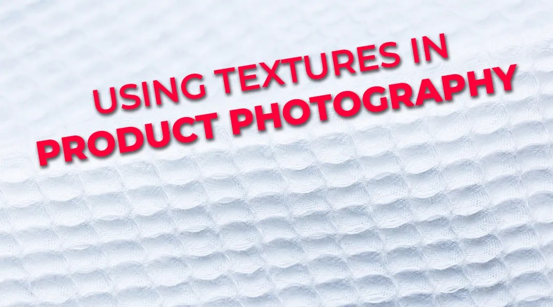Using textures in product photography - a blog article feature image.