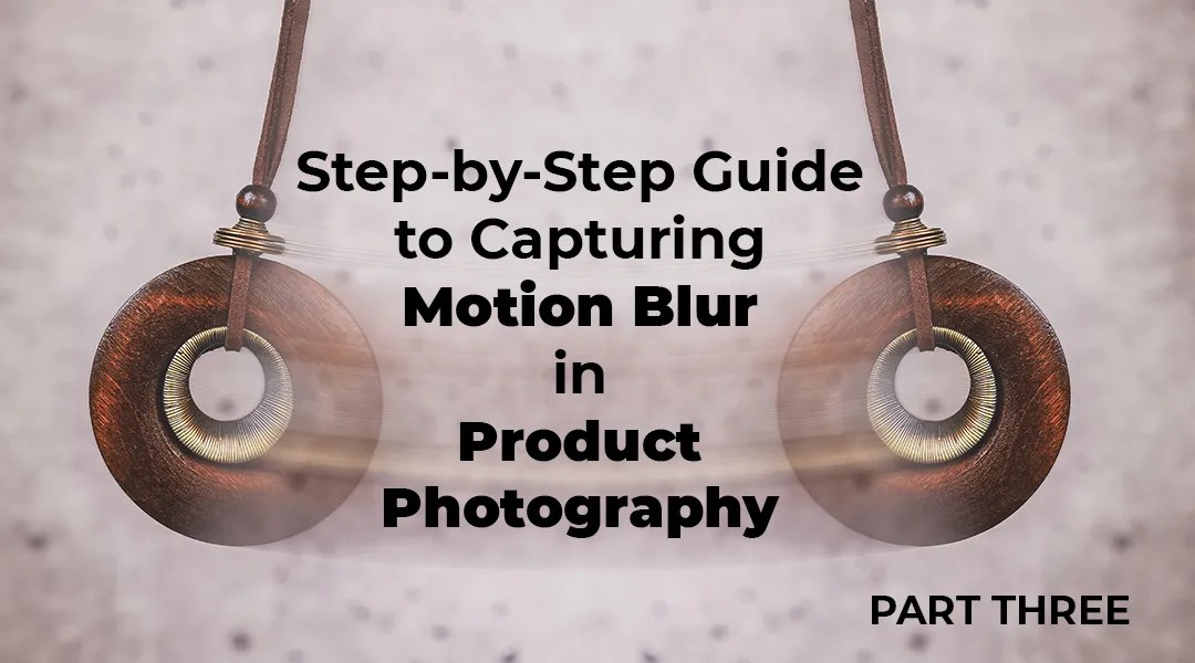 Step by Step Guide To Capturing Motion Blur in Product Photography - blog article feature image.