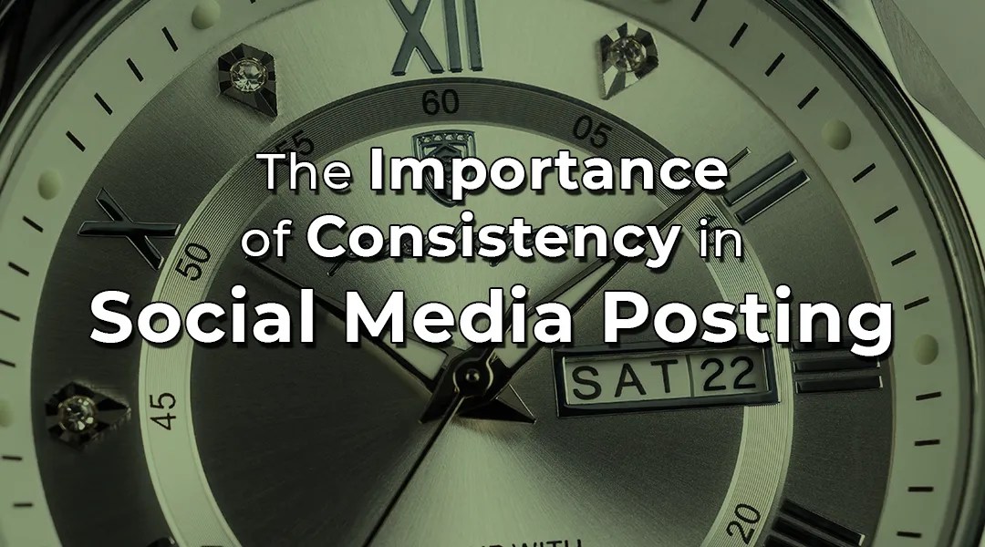 The Importance of Consistency In Social Media Posting - timing and message - blog article feature image.
