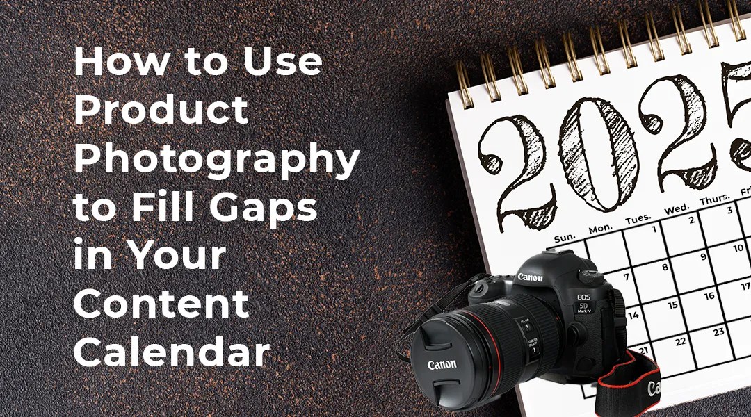How to use Product Photography to Fill Gaps in Your Content Calendar.