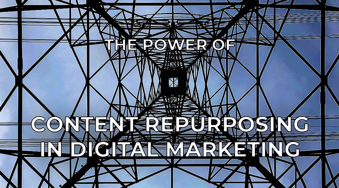 The Power of Content Repurposing in Digital Marketing - a blog article feature image.