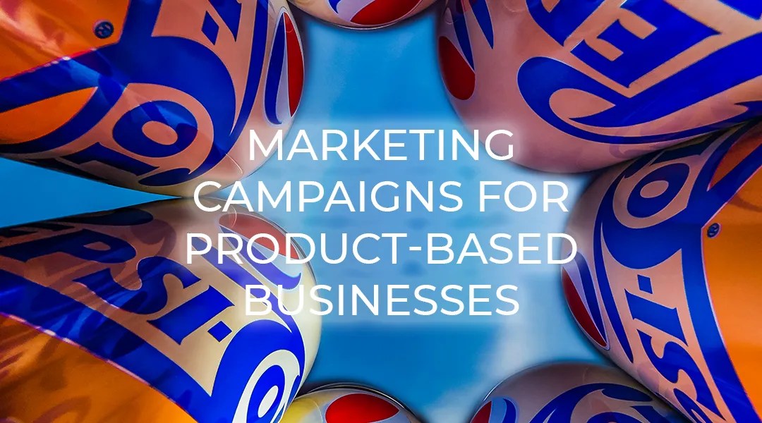 Marketing Campaigns for Product-Based Businesses