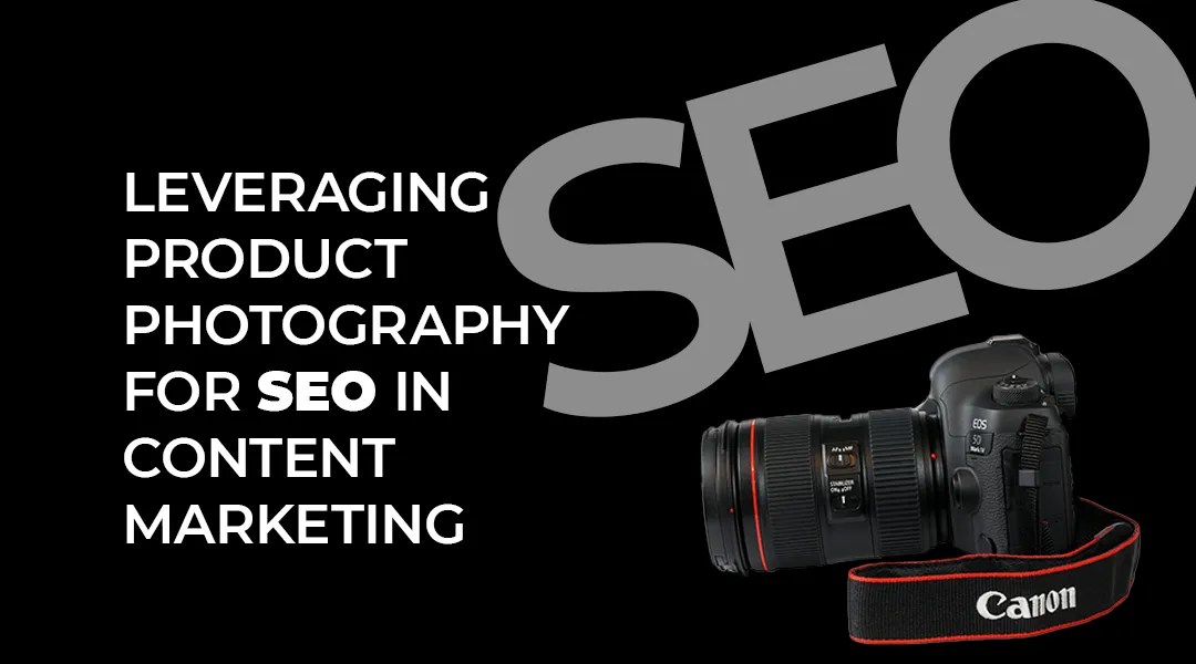 Leveraging Product Photography for SEO in Content Marketing