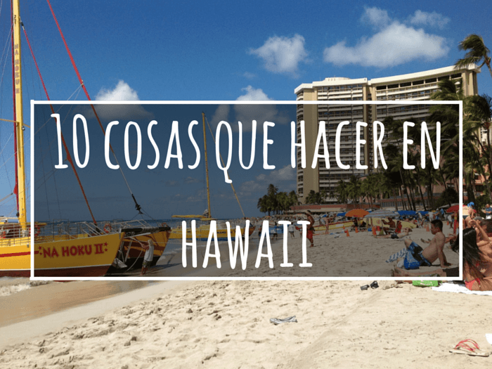 10 cosas que hacer en Hawaii (Oahu y mucho más…)
