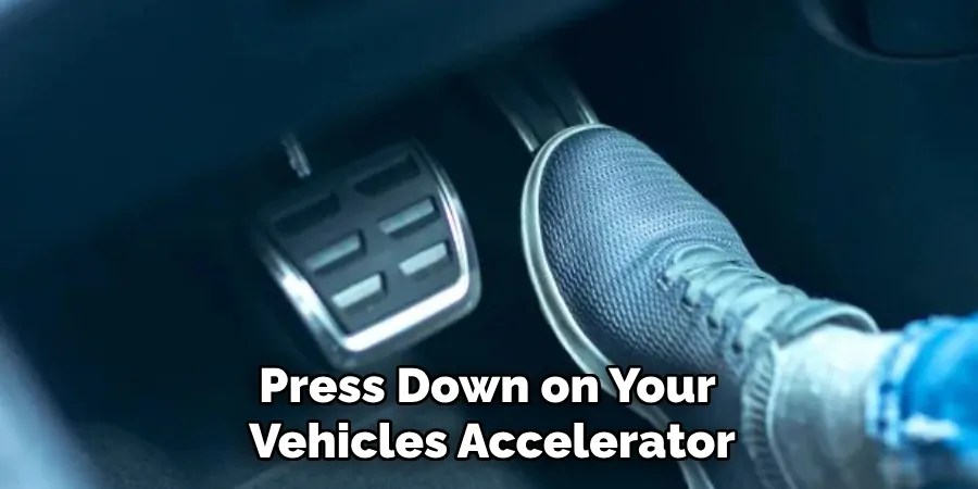 Press Down on Your
Vehicles Accelerator