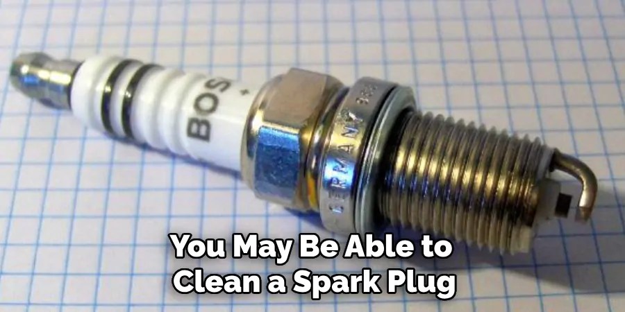 You May Be Able to
Clean a Spark Plug