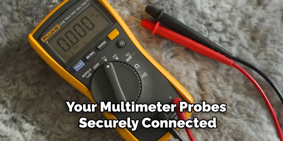 Your Multimeter Probes
Securely Connected