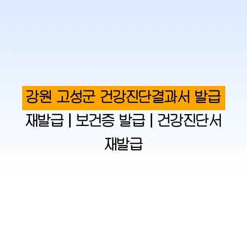 강원 고성군 건강진단결과서 발급 재발급 | 보건증 발급 | 건강진단서 재발급
