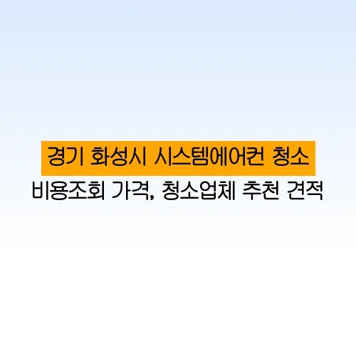 경기 화성시 시스템에어컨 청소 비용조회 가격, 청소업체 추천 견적