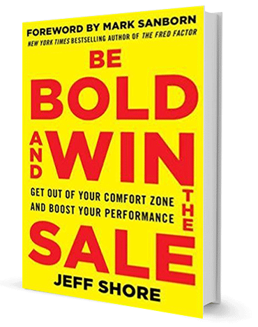 Be Bold and Win the Sale: Get Out of Your Comfort Zone and Boost Your Performance by Jeff Shore