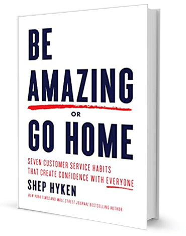 Be Amazing or Go Home: Seven Customer Service Habits that Create Confidence with Everyone by Shep Hyken
