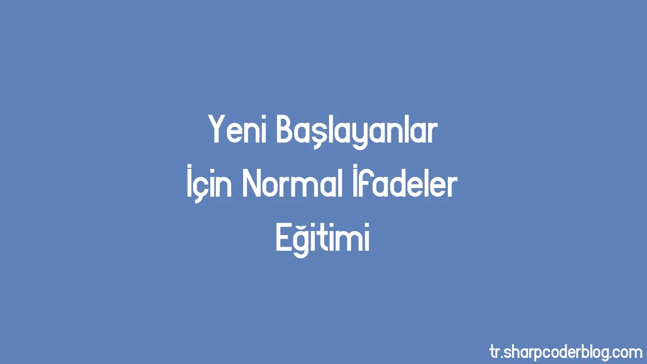 Yeni Başlayanlar İçin Normal İfadeler Eğitimi | Sharp Coder Blog