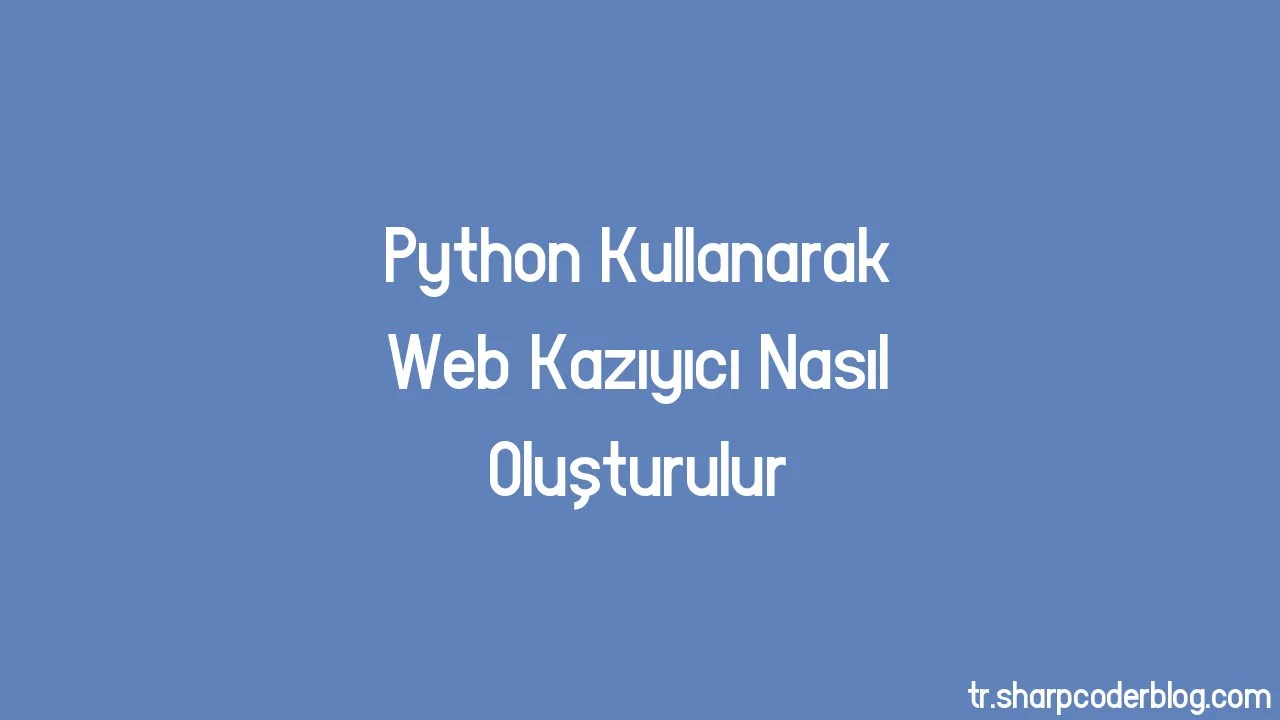 Python Kullanarak Web Kazıyıcı Nasıl Oluşturulur Sharp Coder Blog