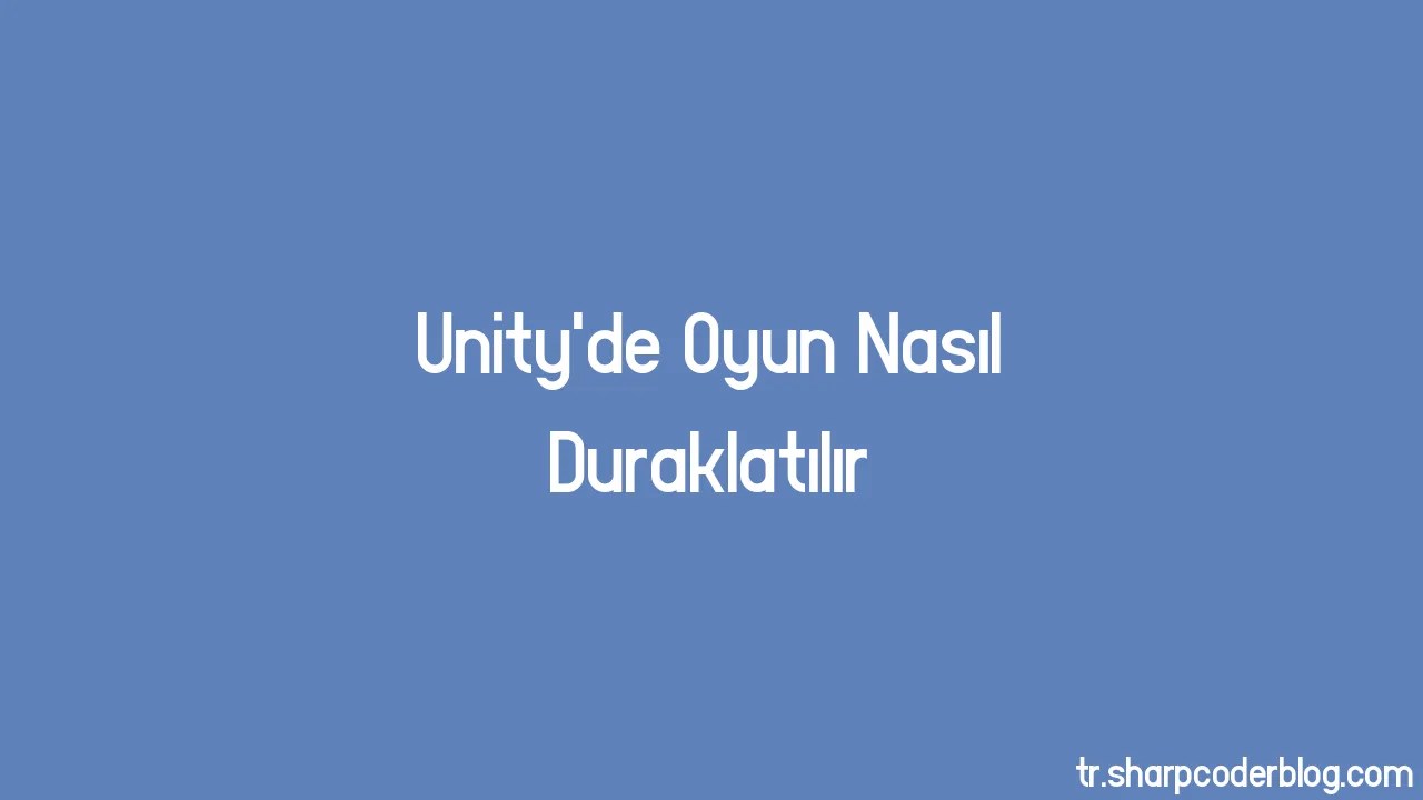 Unity'de Oyun Nasıl Duraklatılır | Sharp Coder Blog