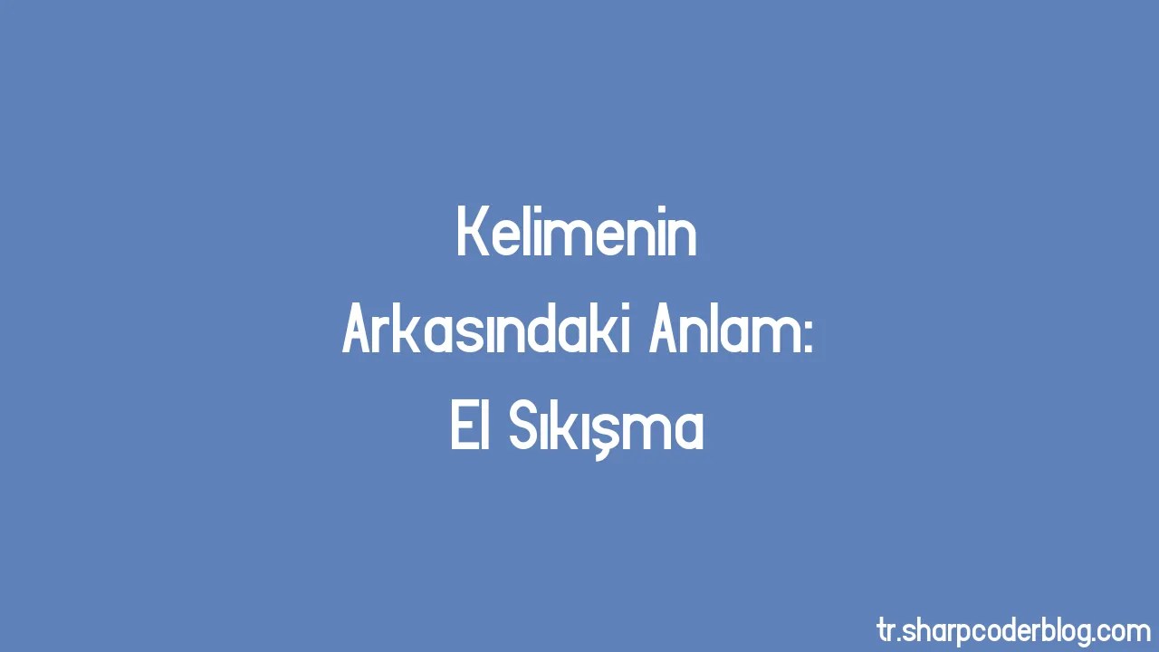 Kelimenin Arkasındaki Anlam: El Sıkışma | Sharp Coder Blog